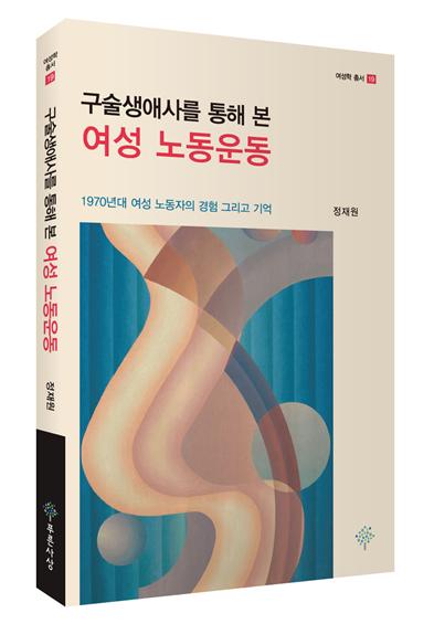 『구술생애사를 통해 본 여성 노동운동』 정재원 지음, 푸른사상 펴냄